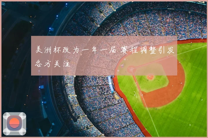 美洲杯改为一年一届 赛程调整引发各方关注