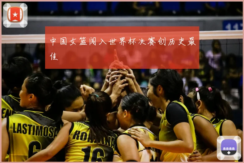 中国女篮闯入世界杯决赛创历史最佳