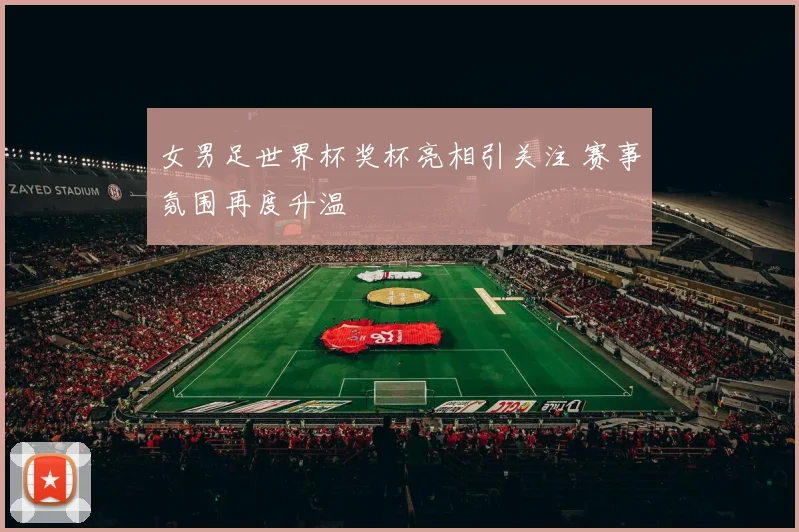 女男足世界杯奖杯亮相引关注 赛事氛围再度升温