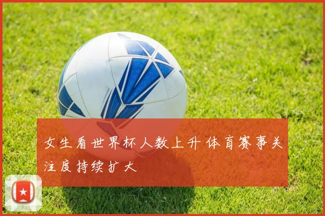 女生看世界杯人数上升 体育赛事关注度持续扩大