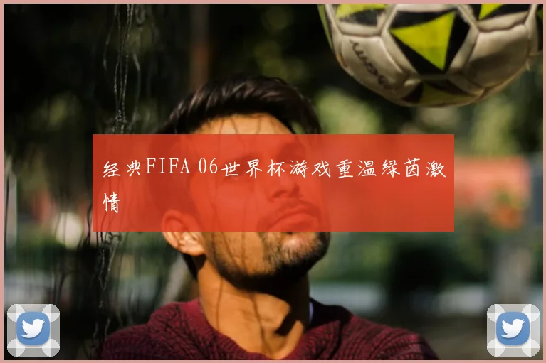 经典FIFA 06世界杯游戏重温绿茵激情