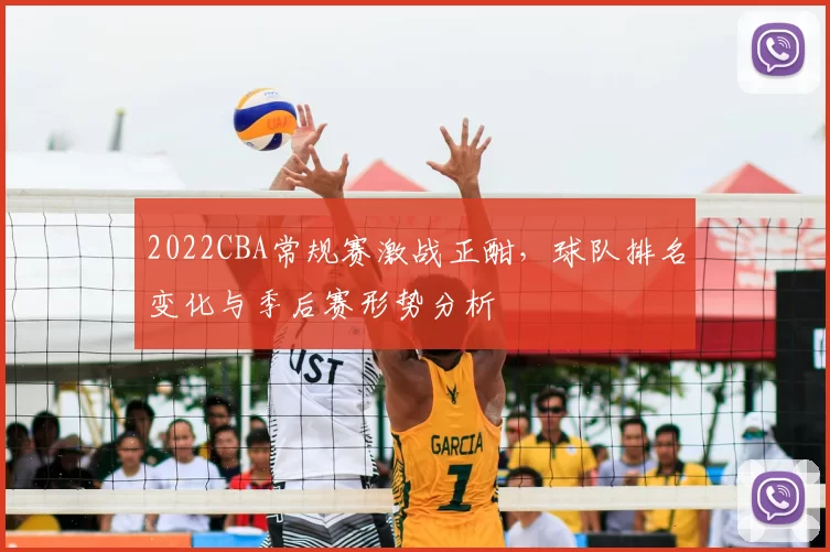 2022CBA常规赛激战正酣，球队排名变化与季后赛形势分析