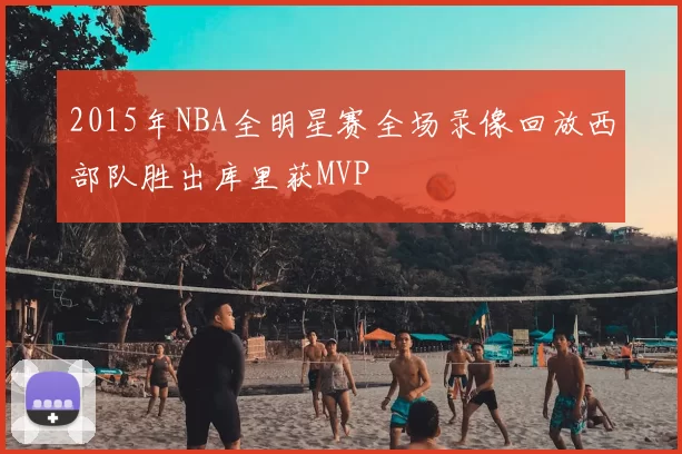 2015年NBA全明星赛全场录像回放西部队胜出库里获MVP