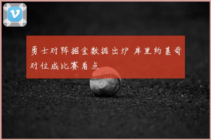 勇士对阵掘金数据出炉 库里约基奇对位成比赛看点