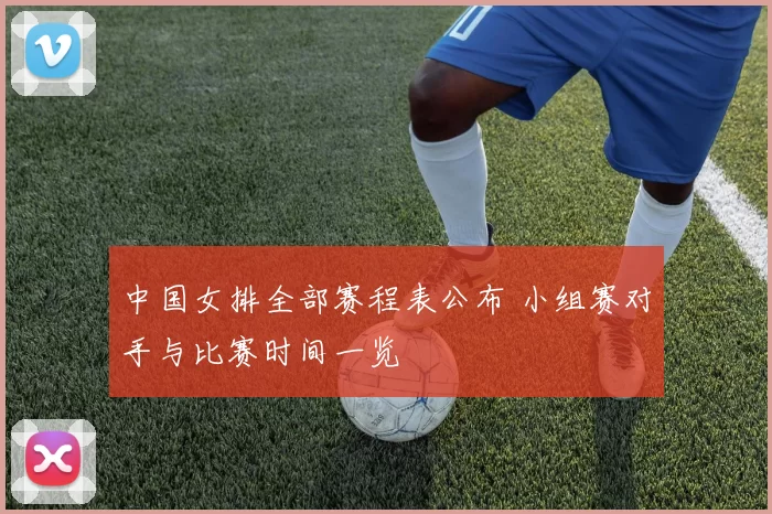 中国女排全部赛程表公布 小组赛对手与比赛时间一览
