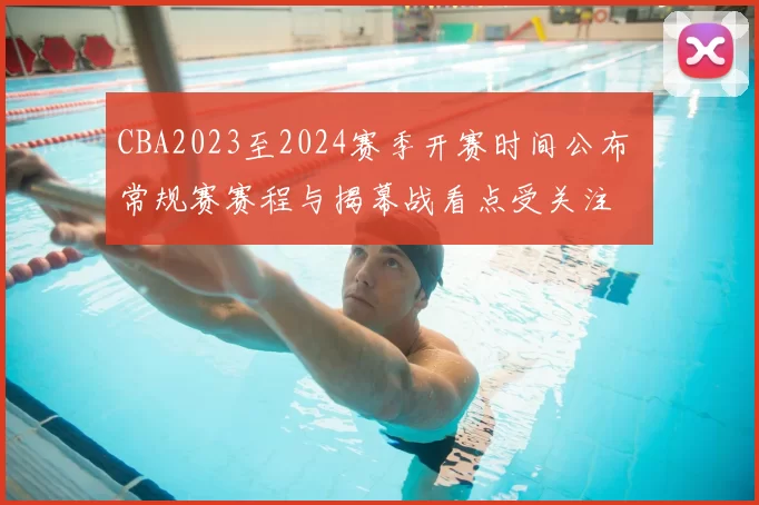 CBA2023至2024赛季开赛时间公布 常规赛赛程与揭幕战看点受关注