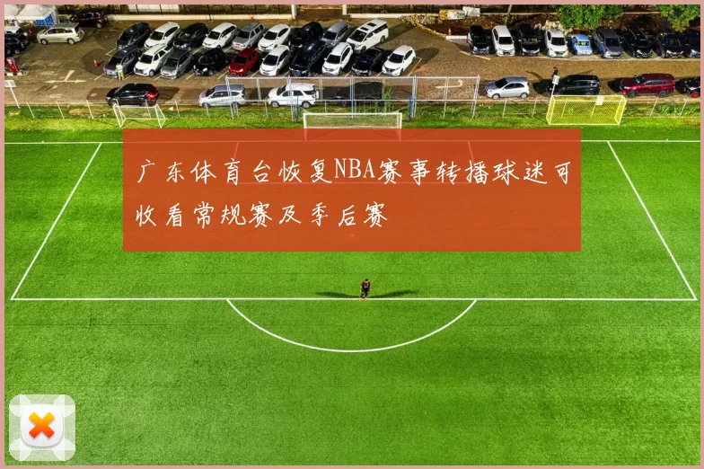 广东体育台恢复NBA赛事转播球迷可收看常规赛及季后赛