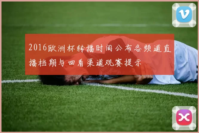 2016欧洲杯转播时间公布各频道直播档期与回看渠道观赛提示