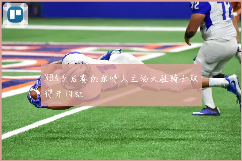 NBA季后赛凯尔特人主场大胜骑士取得开门红