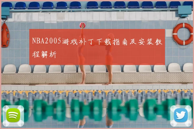 NBA2005游戏补丁下载指南及安装教程解析