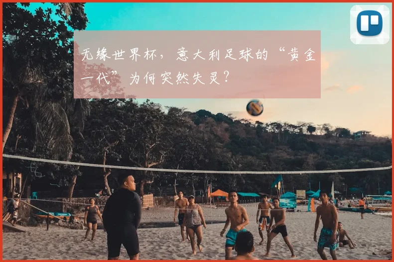 无缘世界杯，意大利足球的“黄金一代”为何突然失灵？