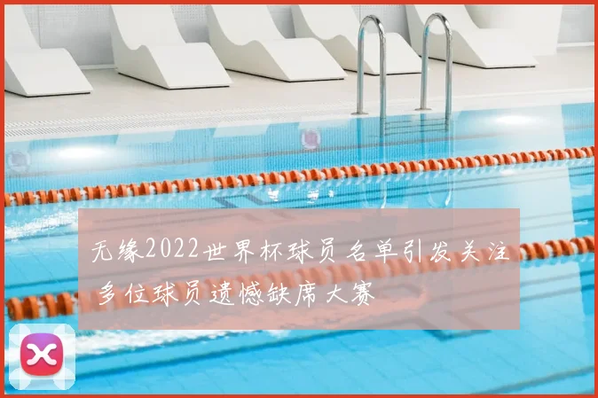 无缘2022世界杯球员名单引发关注 多位球员遗憾缺席大赛